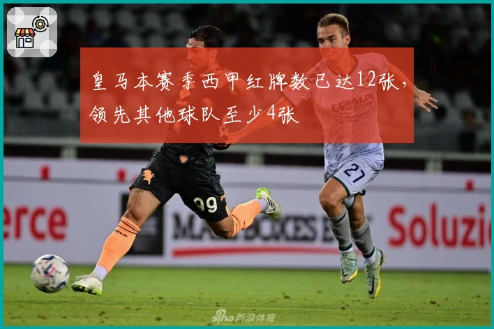 皇马本赛季西甲红牌数已达12张，领先其他球队至少4张