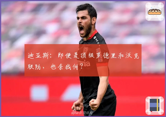 迪亚斯：即便是顶级罗德里和沃克联防，也奈我何？